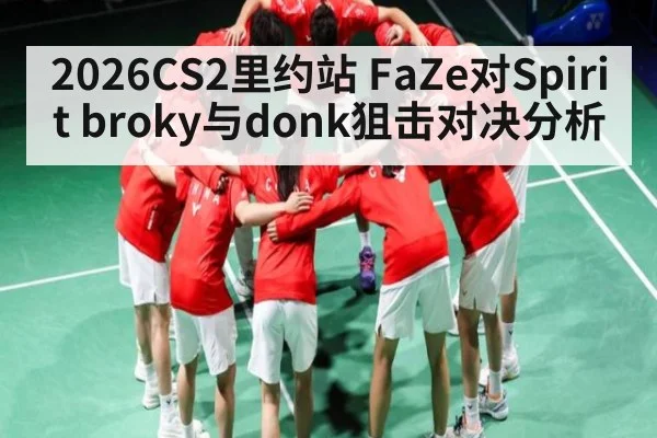 2026CS2里约站 FaZe对Spirit broky与donk狙击对决分析
